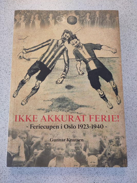 BOK: Ikke akkurat ferie! - Feriecupen i Oslo 1923-1940 (Knutsen)